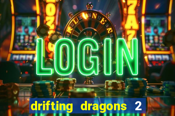 drifting dragons 2 temporada drifting dragons vai ter
